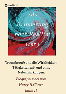 Als Erinnerung Noch Realität War: Traumberufe Und Die Wirklichkeit, Tätigkeiten Mit Und Ohne Nebenwirkungen (German Edition) - 9783347111790