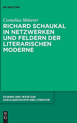 Richard Schaukal In Netzwerken Und Feldern Der Literarischen Moderne (Studien Und Texte Zur Sozialgeschichte Der Literatur) (German Edition)