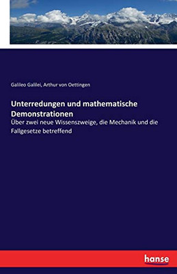 Unterredungen Und Mathematische Demonstrationen: Über Zwei Neue Wissenszweige, Die Mechanik Und Die Fallgesetze Betreffend (German Edition)