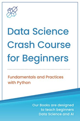 Data Science Crash Course For Beginners With Python: Fundamentals And Practices With Python (Machine Learning & Data Science For Beginners)