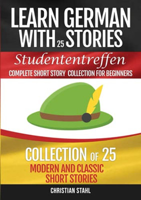 Learn German With Stories Studententreffen Complete Short Story Collection For Beginners: Collection Of 25 Modern And Classic Short Stories