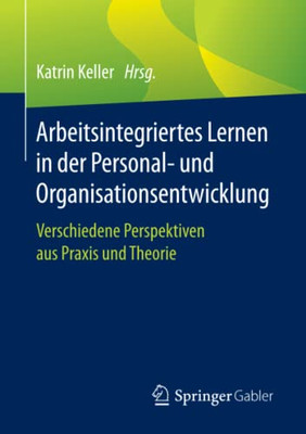 Arbeitsintegriertes Lernen In Der Personal- Und Organisationsentwicklung: Verschiedene Perspektiven Aus Praxis Und Theorie (German Edition)