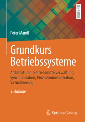 Grundkurs Betriebssysteme: Architekturen, Betriebsmittelverwaltung, Synchronisation, Prozesskommunikation, Virtualisierung (German Edition)