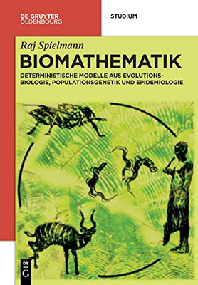 Biomathematik: Deterministische Modelle Aus Evolutionsbiologie, Populationsgenetik Und Epidemiologie (De Gruyter Studium) (German Edition)