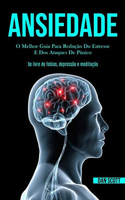 Ansiedade: O Melhor Guia Para Redução Do Estresse E Dos Ataques De Pânico (Se Livre De Fobias, Depressão E Meditação) (Portuguese Edition)