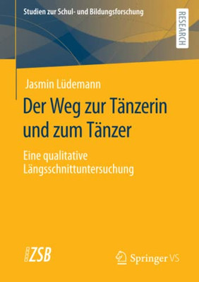 Der Weg Zur Tänzerin Und Zum Tänzer: Eine Qualitative Längsschnittuntersuchung (Studien Zur Schul- Und Bildungsforschung) (German Edition)