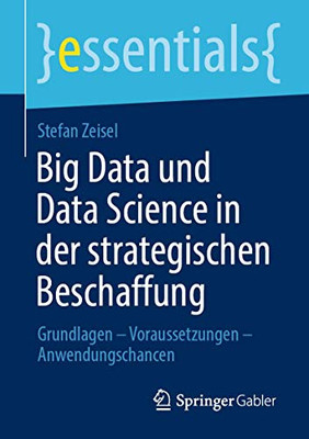 Big Data Und Data Science In Der Strategischen Beschaffung: Grundlagen  Voraussetzungen  Anwendungschancen (Essentials) (German Edition)