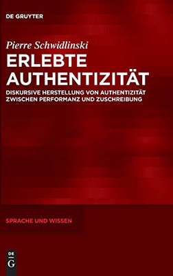 Erlebte Authentizität: Diskursive Herstellung Von Authentizität Zwischen Performanz Und Zuschreibung (Sprache Und Wissen) (German Edition)