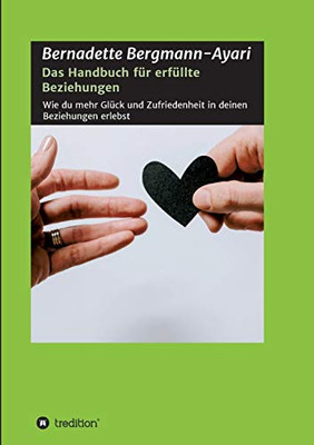 Das Handbuch Für Erfüllte Beziehungen: Wie Du Mehr Glück Und Zufriedenheit In Deinen Beziehungen Erlebst (German Edition) - 9783347060715