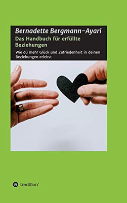 Das Handbuch Für Erfüllte Beziehungen: Wie Du Mehr Glück Und Zufriedenheit In Deinen Beziehungen Erlebst (German Edition) - 9783347060722