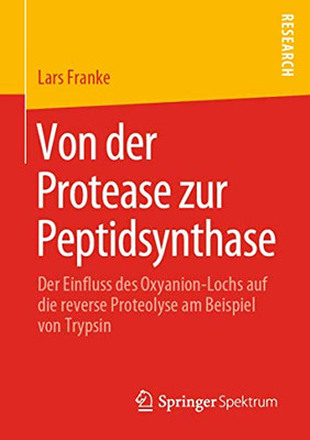Von Der Protease Zur Peptidsynthase: Der Einfluss Des Oxyanion-Lochs Auf Die Reverse Proteolyse Am Beispiel Von Trypsin (German Edition)
