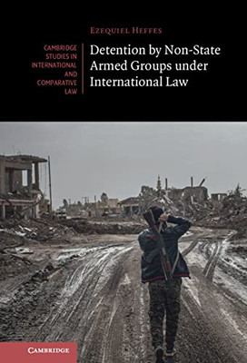 Detention By Non-State Armed Groups Under International Law (Cambridge Studies In International And Comparative Law, Series Number 166)