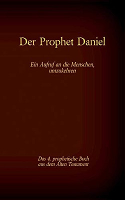 Der Prophet Daniel, Das 4. Prophetische Buch Aus Dem Alten Testament Der Bibel: Ein Aufruf An Die Menschen, Umzukehren (German Edition)