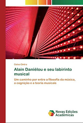Alain Daniélou E Seu Labirinto Musical: Um Caminho Por Entre A Filosofia Da Música, A Cognição E A Teoria Musicais (Portuguese Edition)