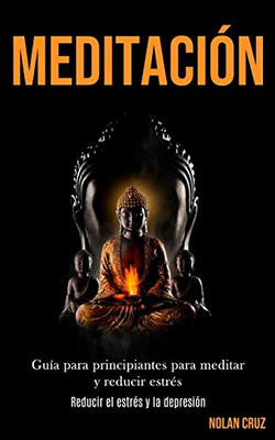 Meditación: Guía Para Principiantes Para Meditar Y Reducir Estrés (Reducir El Estrés Y La Depresión) (Spanish Edition) - 9781989853900
