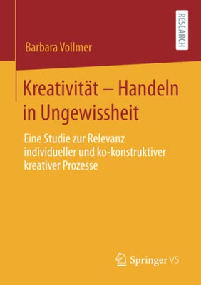 Kreativität  Handeln In Ungewissheit: Eine Studie Zur Relevanz Individueller Und Ko-Konstruktiver Kreativer Prozesse (German Edition)