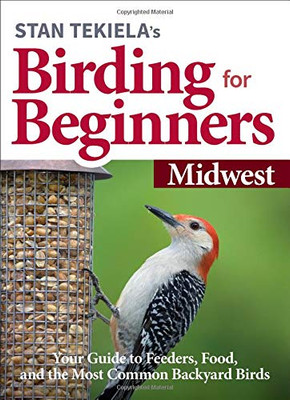 Stan TekielaS Birding For Beginners: Midwest: Your Guide To Feeders, Food, And The Most Common Backyard Birds (Bird-Watching Basics)