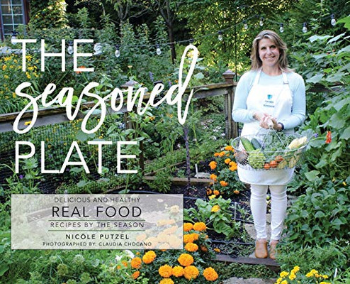 The Seasoned Plate, Delicious and Healthy Real Food: Recipes by the Season