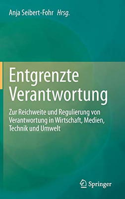 Entgrenzte Verantwortung: Zur Reichweite Und Regulierung Von Verantwortung In Wirtschaft, Medien, Technik Und Umwelt (German Edition)