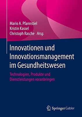 Innovationen Und Innovationsmanagement Im Gesundheitswesen: Technologien, Produkte Und Dienstleistungen Voranbringen (German Edition)