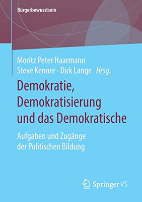 Demokratie, Demokratisierung Und Das Demokratische: Aufgaben Und Zugänge Der Politischen Bildung (Bürgerbewusstsein) (German Edition)