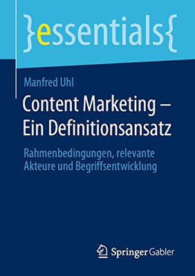 Content Marketing  Ein Definitionsansatz: Rahmenbedingungen, Relevante Akteure Und Begriffsentwicklung (Essentials) (German Edition)