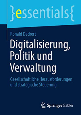 Digitalisierung, Politik Und Verwaltung: Gesellschaftliche Herausforderungen Und Strategische Steuerung (Essentials) (German Edition)