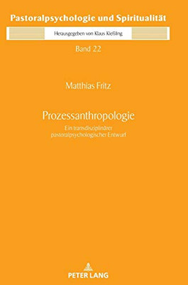 Prozessanthropologie: Ein Transdisziplinärer Pastoralpsychologischer Entwurf (Pastoralpsychologie Und Spiritualität) (German Edition)