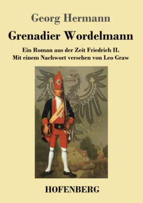 Grenadier Wordelmann: Ein Roman Aus Der Zeit Friedrich Ii. Mit Einem Nachwort Versehen Von Leo Graw (German Edition) - 9783743717947