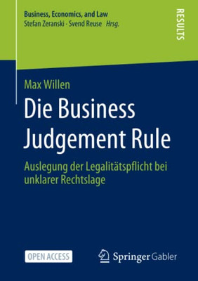 Die Business Judgement Rule: Auslegung Der Legalitätspflicht Bei Unklarer Rechtslage (Business, Economics, And Law) (German Edition)