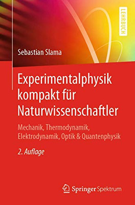 Experimentalphysik Kompakt Für Naturwissenschaftler: Mechanik, Thermodynamik, Elektrodynamik, Optik & Quantenphysik (German Edition)