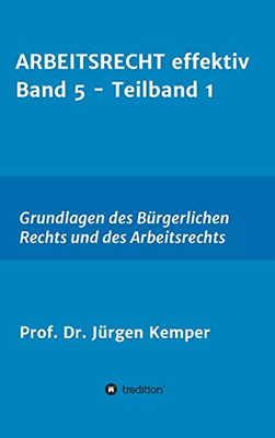 Arbeitsrecht Effektiv Band 5 - Teilband 1: Grundlagen Des Bürgerlichen Rechts Und Des Arbeitsrechts (German Edition) - 9783347028050