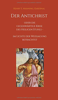 Der Antichrist Oder Die Gegenwärtige Krise Des Heiligen Stuhls: Im Lichte Der Weissagung Betrachtet (German Edition) - 9783749754656