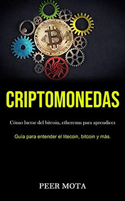 Criptomonedas: Cómo Lucrar Del Bitcoin, Ethereum Para Aprendices (Guía Para Entender El Litecoin, Bitcoin Y Más.) (Spanish Edition)