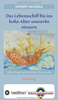 Sieben Wege Zum Kreativen Älterwerden: Einleitung: Das Lebensschiff Bis Ins Alter Souverän Steuern (German Edition) - 9783748208693