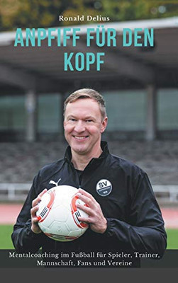 Anpfiff Für Den Kopf: Mentalcoaching Im Fußball Für Spieler, Trainer, Mannschaft, Fans Und Vereine (German Edition) - 9783347205208