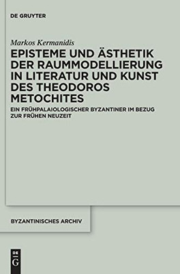 Episteme Und Ästhetik Der Raummodellierung In Literatur Und Kunst Des Theodoros Metochites (Byzantinisches Archiv) (German Edition)