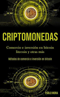 Criptomonedas: Comercio E Inversión En Bitcoin Litecoin Y Otras Más (Métodos De Comercio E Inversión En Bitcoin) (Spanish Edition)