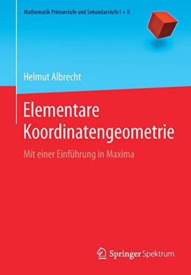 Elementare Koordinatengeometrie: Mit Einer Einführung In Maxima (Mathematik Primarstufe Und Sekundarstufe I + Ii) (German Edition)