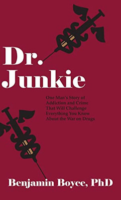 Dr. Junkie: One Man'S Story Of Addiction And Crime That Will Challenge Everything You Know About The War On Drugs - 9781627203890