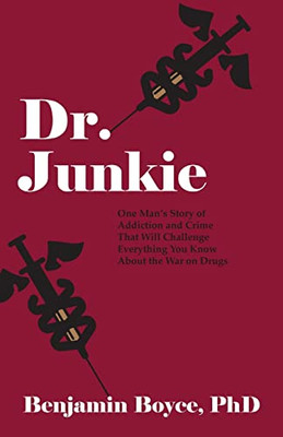 Dr. Junkie: One Man'S Story Of Addiction And Crime That Will Challenge Everything You Know About The War On Drugs - 9781627203906