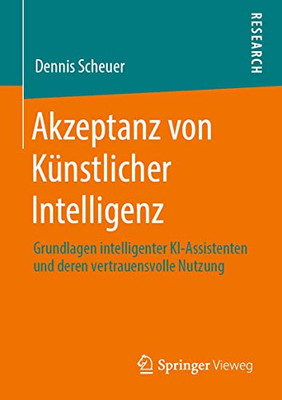 Akzeptanz Von Künstlicher Intelligenz: Grundlagen Intelligenter Ki-Assistenten Und Deren Vertrauensvolle Nutzung (German Edition)