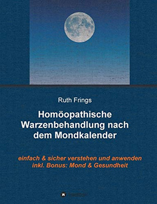 Homöopathische Warzenbehandlung Nach Dem Mondkalender: Einfach Und Sicher Verstehen Und Anwenden (German Edition) - 9783347068872