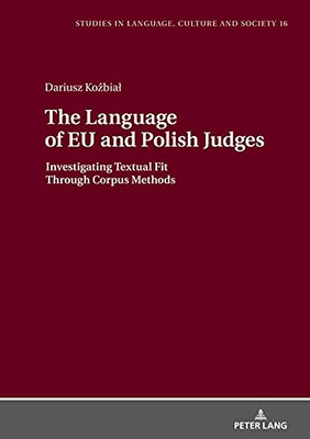 The Language Of Eu And Polish Judges: Investigating Textual Fit Through Corpus Methods (Studies In Language, Culture And Society)