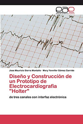 Diseño Y Construcción De Un Prototipo De Electrocardiografia "Holter": De Tres Canales Con Interfaz Electrónica (Spanish Edition)