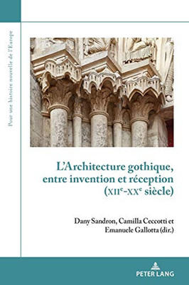 LArchitecture Gothique, Entre Invention Et Réception (Xiie-Xxe Siècle) (Pour Une Histoire Nouvelle De LEurope) (French Edition)