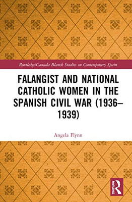 Falangist And National Catholic Women In The Spanish Civil War (19361939 (Routledge/Canada Blanch Studies On Contemporary Spain)