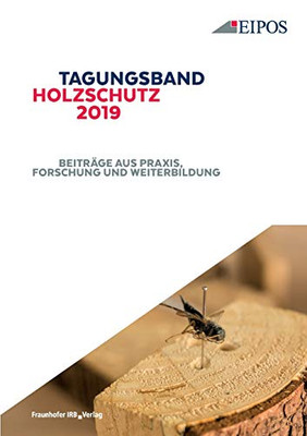 Tagungsband Des Eipos-Sachverständigentages Holzschutz 2019.: Beiträge Aus Praxis, Forschung Und Weiterbildung. (German Edition)