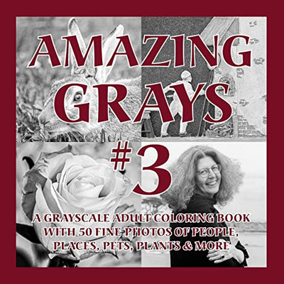 Amazing Grays #3: A Grayscale Adult Coloring Book With 50 Fine Photos Of People, Places, Pets, Plants & More (Amazing Grayscale)