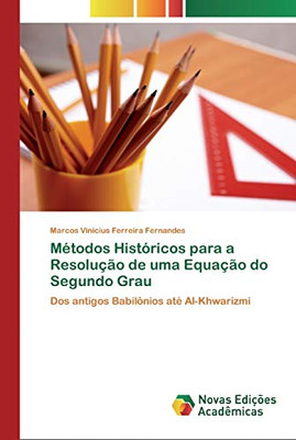 Métodos Históricos Para A Resolução De Uma Equação Do Segundo Grau: Dos Antigos Babilônios Até Al-Khwarizmi (Portuguese Edition)
